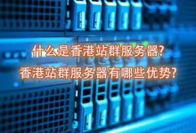 什么是香港站群服务器?香港站群服务器有哪些优势? - 雪花测评